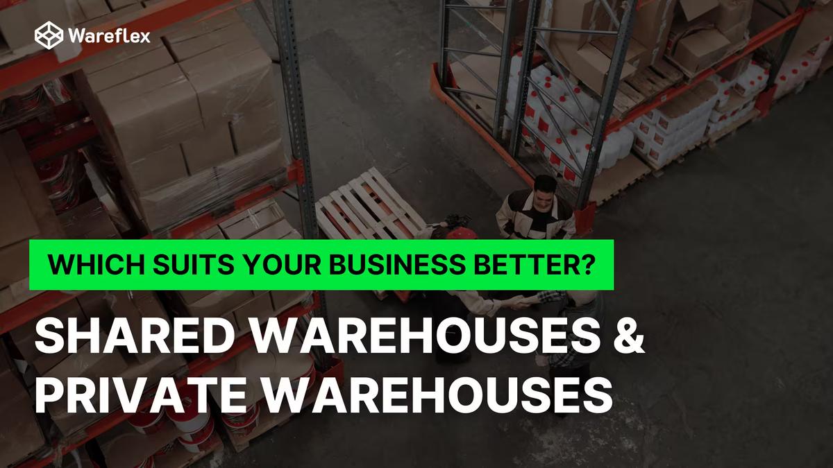 Shared Warehouses vs Private Warehouses: Which suits your business better?