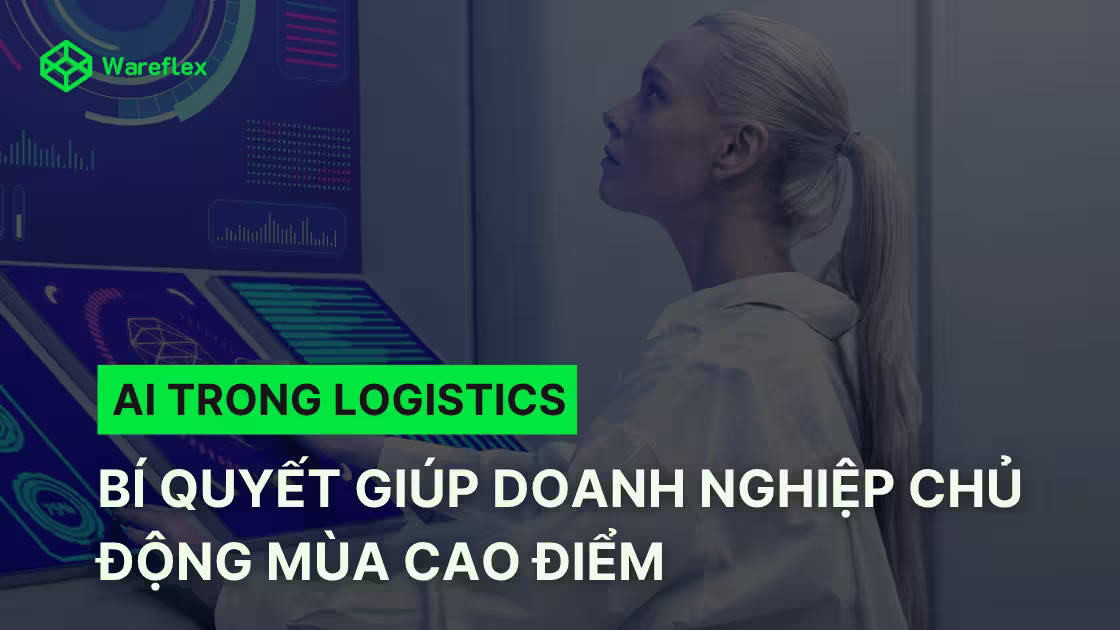 AI trong Logistics bí quyết giúp doanh nghiệp chủ động mùa cao điểm